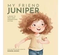 My Friend Juniper: A Book to Help Kids Understand Autism (Learning With Juniper series)
