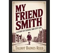 My Friend Smith: A Story of School and City Life: Annotated