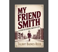 My Friend Smith: A Story of School and City Life: Annotated