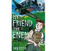 My Friend the Enemy: an exciting World War II adventure by Dan Smith, perfect for fans of Michael Morpurgo
