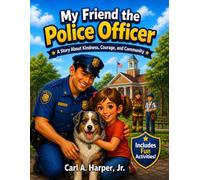 My Friend The Police Officer: A Story about Kindness, Courage, and Community