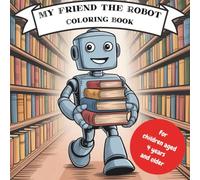 My Friend the Robot - Helps young and old, humans and animals alike. Coloring book for children aged 4 and up.