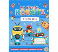 my friends.. ROBOTS: Coloring book - BRING THE ROBOTS TO LIFE BY COLORING THEM AND GIVING THEM A NAME!