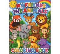 MY FRIENDS THE ANIMALS COLORING BOOK: Coloring Book For Children Ages 3 to 6 30 Beautiful Images of Freindly Animals For Your Little Picasso or Kahlo to Enjoy