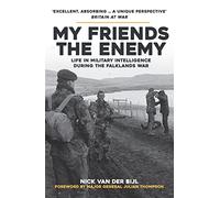 My Friends, The Enemy: Life in Military Intelligence During the Falklands War