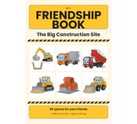 My Friendship Book - The Big Construction Site: A Friendship Book to Fill In and Color | 38 Spaces for Friends | For Preschool, Kindergarten and First Grade | Ages 5 and Up