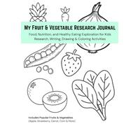 My Fruit & Vegetable Research Journal: Food, Nutrition, and Healthy Eating Exploration for Kids | Research, Writing, Drawing & Coloring Activities