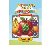 My Fruits Are My Superpower : A Fun Coloring Book for Kids Ages 5-10 | 25+ Fruits with Silly Rhymes, Health Benefits & Superpowers | The Little Heroes ... with Superpowers, Fun Facts & Activity Ideas