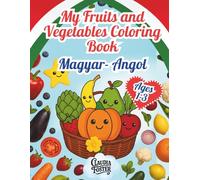 My Fruits & Vegetables Coloring Book - Gyümölcs és Zöldségszínező: Magyar-Angol Kétnyelvű Színező Kisgyermekeknek - English-Hungarian Coloring Book for Toddlers Ages 1-3