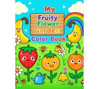 My Fruity Flower Garden - A Fun and Educational Coloring Book for Kids Ages 5 to 7