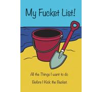 My Fucket List!: All the Things I want to do Before I Kick the Bucket.