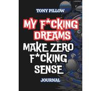 My Fucking Dreams Make Zero Sense - Journal and Diary for Recording Dreams: Slumber Interpretations and WTF Sleep Moment Tracker (The Naughty but Nice Series)