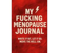My Fucking Menopause Journal: Write it out. Let it all go. Move the hell on.