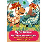 My Fun Dinosaurs / Mis Dinosaurios Divertidos: My First Bilingual Dot Marker Activity Book: Learn 30 First Words in English & Spanish (Primeras ... Ages 2-4. (Yupi! Puntos Yay! Dots)