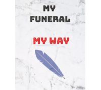 My Funeral, My Way: A Simple But Effective Journal to Help Plan Your Funeral
