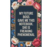 My Future Boss Gave Me This Notebook. She Is Freaking Phenomenal: 6x9 Inch Blank Lined Notebook Journal - Funny Saying Sarcastic Work Gag Gift for ... Employees, Adults, Boss, and Friends