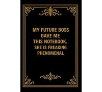 My Future Boss Gave Me This Notebook. She Is Freaking Phenomenal: 6x9 Inch Blank Lined Notebook Journal - Funny Saying Sarcastic Work Gag Gift for ... Employees, Adults, Boss, and Friends