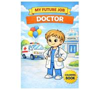 My Future Job: Doctor: Fun Coloring & Activity Book for Kids Who Dream of Being a Doctor