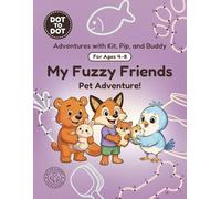 My Fuzzy Friends: Dot-to-Dot Book for Kids Ages 4-8: Fun Connect the Dots Activity Book with Pets and Animal Puzzles for Kids (Adventures with Kit, Pip, and Buddy: Dot-to-Dot)