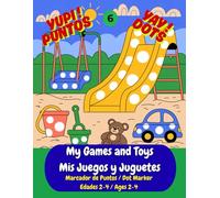 My Games and Toys / Mis Juegos y Juguetes: A Bilingual Dot Marker Activity Book: Learn 30 First Words in English & Spanish (Primeras Palabras) with ... Ages 2-4. (Yupi! Puntos Yay! Dots)