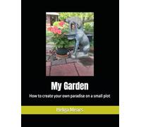 My Garden: How to create your own paradise on a small plot