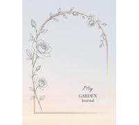 My Garden Journal: A Garden Planner, Garden Planner, Gardening Log Book and Record Keeper for Plants, Harvests, Garden Projects, Recipes and Seasonal Reflections