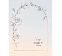 My Garden Journal: A Garden Planner, Garden Planner, Gardening Log Book and Record Keeper for Plants, Harvests, Garden Projects, Recipes and Seasonal Reflections