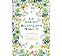 My Garden Journal and Planner: A 120 page garden log-book for the avid gardener, this book will help you organize all your gardening tasks for the ... the ideal gift for any enthusiastic gardener.
