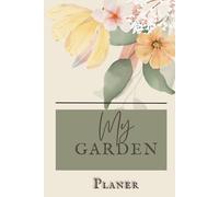 My Garden Journal: Plant Tracker and Organizer to Help Create the Garden of Your Dreams. Planting Dates and Notes
