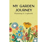 My Garden Journey Planning & Logbook: Garden Planner and Planting Journal for Gardening Enthusiasts|12-Month Garden Organizer and Logbook to Track, ... Flowers, Vegetables & Fruits All Year Long!