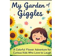 My Garden of Giggles: A Colorful Flower Adventure for Curious Kids Who Love to Laugh: A bright, magical garden with smiling flowers, giggling sunflowers, butterflies, and playful bees