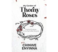 My Garden of Thorny Roses: Finding Purpose in the Pain after Divorce