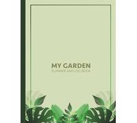 My Garden: Planner and Log Book: 150-Page Comprehensive Gardening Journal with Planting Calendars, Trackers, and Sketch Pages