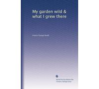 My garden wild & what I grew there
