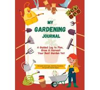 My Gardening Journal: A Guided Log to Plan, Grow & Harvest Your Garden Season After Season