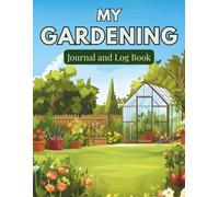 My Gardening Journal and Log Book: Plan Your Tasks, Monitor your Progress and Watch your Garden Flourish. Stay Organized with this Easy-to-Use Planner. A Lovely Gift for Keen Gardeners.