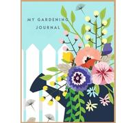 My Gardening Journal: Personal Guide to Growing Your Ideal Garden