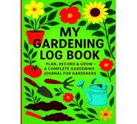 My Gardening Log Book: A Seasonal Garden Planner and Journal to Track Plants, Weather, Watering, Fertilizer, and Harvests