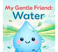 My Gentle Friend: Water: A Gentle Nature Story for Toddlers Ages 2-4 | Early Learning Picture Book About Water (Little Friends Of Nature)