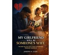 MY GIRLFRIEND WILL BE SOMEONE’S WIFE: The One You Play with Today Is Someone’s Treasure Tomorrow