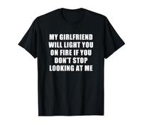 My Girlfriend Will Light You On Fire Stop Looking at Me Camiseta