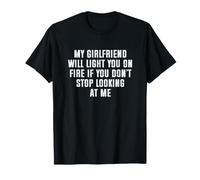 My Girlfriend Will Light You On Fire Stop Looking at Me Camiseta