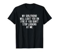 My Girlfriend Will Light You On Fire Stop Looking at Me Camiseta