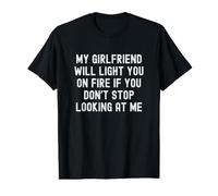 My Girlfriend Will Light You On Fire Stop Looking at Me Camiseta gráfica económica