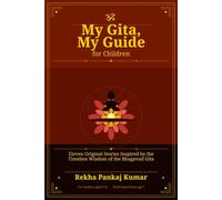 My Gita, My Guide for Children: Eleven Original Stories Inspired by the Timeless Wisdom of the Bhagavad Gita