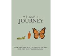 My GLP-1 Journey: TRACK YOUR PROGRESS, CELEBRATE YOUR WINS AND OWN YOUR TRANSFORMATION