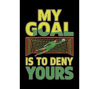 My Goal Is to Deny Yours: College Ruled Lined Paper Composition Notebook for Goalkeepers, Defenders & Soccer Players