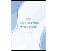 My Goal Setting Workbook: A 45 Page Journey to Clarify, Plan, and Achieve Your Dreams