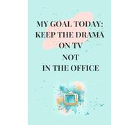 My Goal Today Keep The Drama On TV Not In The Office;: Funny Quote Notebook for Office Workers, Coworkers, and Bosses