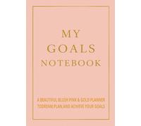 My Goals Notebook: A Beautiful Blush Pink & Gold Planner to Dream, Plan, and Achieve Your Goals